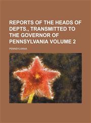 Reports of the Heads of Depts., Transmitted to the Governor of Pennsylvania Volume 2,1130355985,9781130355987