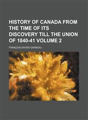 History of Canada from the Time of Its Discovery Till the Union of 1840-41 Volume 2,115432317X,9781154323177