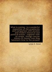 What is coming is a wonderful exposition of the prophecies and comparison with ancient and modern,1117527859,9781117527857