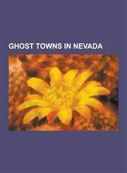 Ghost Towns in Nevada Rhyolite, Nevada, Gold Point, Nevada, Pioneer, Nevada, Metropolis, Nevada, Rawhide, Nevada, List of Ghost Towns in Nev,1230481109,9781230481104