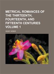 Metrical Romances of the Thirteenth, Fourteenth, and Fifteenth Centuries Volume 1,1130666239,9781130666236