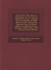 Trial of REV. Mr. Avery A Full Report of the Trial of Ephraim K. Avery, Charged with the Murder of Sarah Maria Cornell: Before the Supreme Cou,1295439700,9781295439706