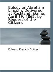 Eulogy on Abraham Lincoln Delivered at Rockland, Maine, April 19, 1865, by Request of the Citizens,1113399449,9781113399441