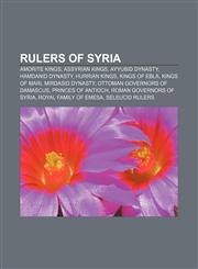 Rulers of Syria Amorite kings, Assyrian kings, Ayyubid dynasty, Hamdanid dynasty, Hurrian kings, Kings of Ebla, Kings of Mari,1158156545,9781158156542