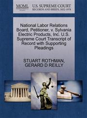 National Labor Relations Board, Petitioner, v. Sylvania Electric Products, Inc. U.S. Supreme Court Transcript of Record with Supporting Pleadings,1270466542,9781270466543