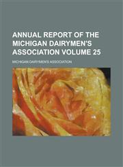 Annual Report of the Michigan Dairymen's Association Volume 25,1155086503,9781155086507