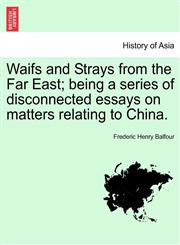 Waifs and Strays from the Far East; being a series of disconnected essays on matters relating to China.,1241087598,9781241087593