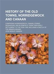 History of the old towns, Norridgewock and Canaan; comprising Norridgewock, Canaan, Starks, Skowhegan, and Bloomfield, from their early settlement to the year 1849 including a sketch of the Abnakis Indians,1150670509,9781150670503
