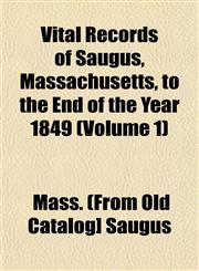 Vital Records of Saugus, Massachusetts, to the End of the Year 1849 (Volume 1),1153202255,9781153202251