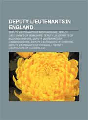 Deputy Lieutenants in England Deputy Lieutenants of Bedfordshire, Deputy Lieutenants of Berkshire, Deputy Lieutenants of Buckinghamshire,1156993660,9781156993668