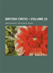 British Critic (Volume 23); And Quarterly Theological Review,1235112667,9781235112669