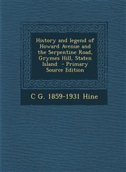 History and legend of Howard Avenue and the Serpentine Road, Grymes Hill, Staten Island  - Primary Source Edition,1294882058,9781294882053