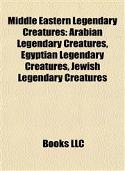Middle Eastern Legendary Creatures Arabian Legendary Creatures, Egyptian Legendary Creatures, Jewish Legendary Creatures,115795443X,9781157954439