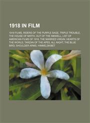 1918 in film 1918 films, Riders of the Purple Sage, Triple Trouble, The House of Mirth, Out of the Inkwell, List of American films of 1918,1158230397,9781158230396