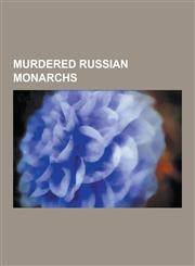 Murdered Russian Monarchs Alexander II of Russia, Peter III of Russia, Paul I of Russia, Ivan VI of Russia, Feodor II of Russia, Yury of Moscow,,1230504443,9781230504445