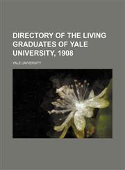 Directory of the living graduates of Yale university, 1908,1150771135,9781150771132