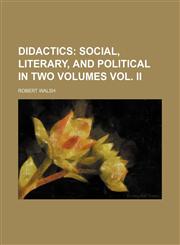 Didactics; Social, Literary, and Political in Two Volumes Vol. Ii,1154341925,9781154341928