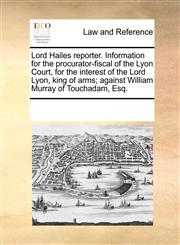 Lord Hailes reporter. Information for the procurator-fiscal of the Lyon Court, for the interest of the Lord Lyon, king of arms; against William Murray of Touchadam, Esq.,1170758762,9781170758762
