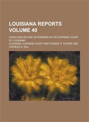 Louisiana Reports; Cases Argued and Determined in the Supreme Court of Louisiana Volume 40,1234115328,9781234115326