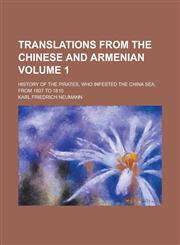Translations from the Chinese and Armenian; History of the Pirates, Who Infested the China Sea, from 1807 to 1810 Volume 1,123420617X,9781234206178