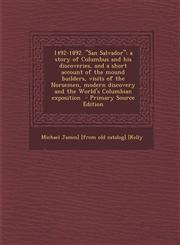 1492-1892. San Salvador A Story of Columbus and His Discoveries, and a Short Account of the Mound Builders, Visits of the Norsemen, Modern Dis,1289802599,9781289802592