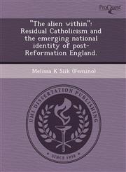 "The alien within" Residual Catholicism and the emerging national identity of post-Reformation England.,124353284X,9781243532848