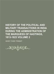 History of the Political and Military Transactions in India During the Administration of the Marquess of Hastings, 1813-1823 Volume 2,1152659189,9781152659186