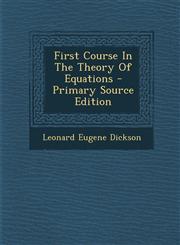 First Course In The Theory Of Equations - Primary Source Edition,129584754X,9781295847549
