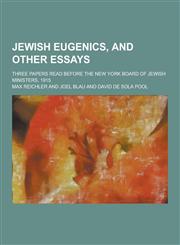 Jewish Eugenics, and Other Essays; Three Papers Read Before the New York Board of Jewish Ministers, 1915,1230438890,9781230438894