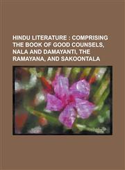 Hindu Literature; Comprising the Book of Good Counsels, Nala and Damayanti, the Ramayana, and Sakoontala,1153627396,9781153627399