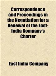 Correspondence and Proceedings in the Negotiation for a Renewal of the East-India Company's Charter,1152007610,9781152007611