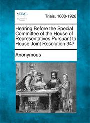 Hearing Before the Special Committee of the House of Representatives Pursuant to House Joint Resolution 347,127576150X,9781275761506
