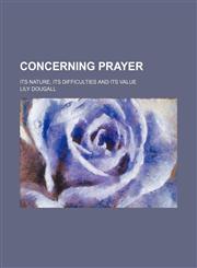 Concerning prayer; its nature, its difficulties and its value,1231308540,9781231308547