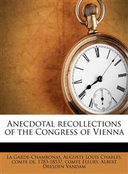 Anecdotal recollections of the Congress of Vienna,1175385220,9781175385222