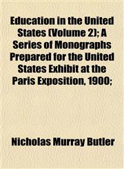 Education in the United States (Volume 2); A Series of Monographs Prepared for the United States Exhibit at the Paris Exposition, 1900;,1152824929,9781152824928