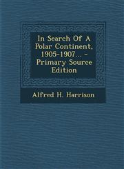 In Search Of A Polar Continent, 1905-1907... - Primary Source Edition,1294121022,9781294121022