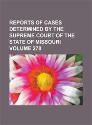 Reports of cases determined by the Supreme Court of the state of Missouri Volume 278,1230081399,9781230081397