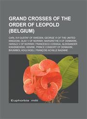 Grand Crosses of the Order of Leopold (Belgium) Carl XVI Gustaf of Sweden, George VI of the United Kingdom, Olav V of Norway,1233151355,9781233151356