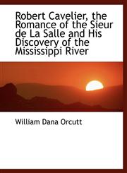 Robert Cavelier, the Romance of the Sieur de La Salle and His Discovery of the Mississippi River,1116959372,9781116959376
