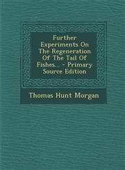 Further Experiments On The Regeneration Of The Tail Of Fishes... - Primary Source Edition,1295869195,9781295869190
