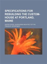 Specifications for rebuilding the custom-house at Portland, Maine,1130390896,9781130390896