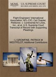 Flight Engineers' International Association, AFL-CIO, Cal Chapter, Petitioner, v. Continental Air Lines, Inc., et al. U.S. Supreme Court Transcript of Record with Supporting Pleadings,1270481355,9781270481355