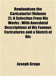 Rowlandson the Caricaturist (Volume 2); A Selection From His Works With Anecdotal Descriptions of His Famous Caricatures and a Sketch of His,1152592149,9781152592148