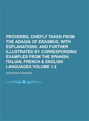 Proverbs, Chiefly Taken from the Adagia of Erasmus, with Explanations Volume 1-2,1230207376,9781230207377