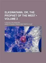 Elkswatawa, Or, the Prophet of the West (Volume 2); A Tale of the Frontier,1154051447,9781154051445