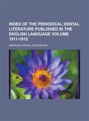 Index of the Periodical Dental Literature Published in the English Language Volume 1911-1915,1236895991,9781236895998