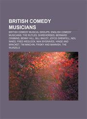 British comedy musicians British comedy musical groups, English comedy musicians, The Rutles, Shirehorses, Bernard Cribbins, Benny Hill,115731368X,9781157313687