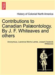 Contributions to Canadian Palæontology. By J. F. Whiteaves and others,1241412790,9781241412791