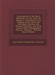 Continuation of the Diary Illustrative of the Times of George IV Interspersed with Original Letters from the Late Queen Caroline, the Princess Charlo,1289520941,9781289520946