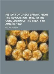 History of Great Britain, From the Revolution , 1688, to the Conclusion of the Treaty of Amiens, 1802,1150905719,9781150905711